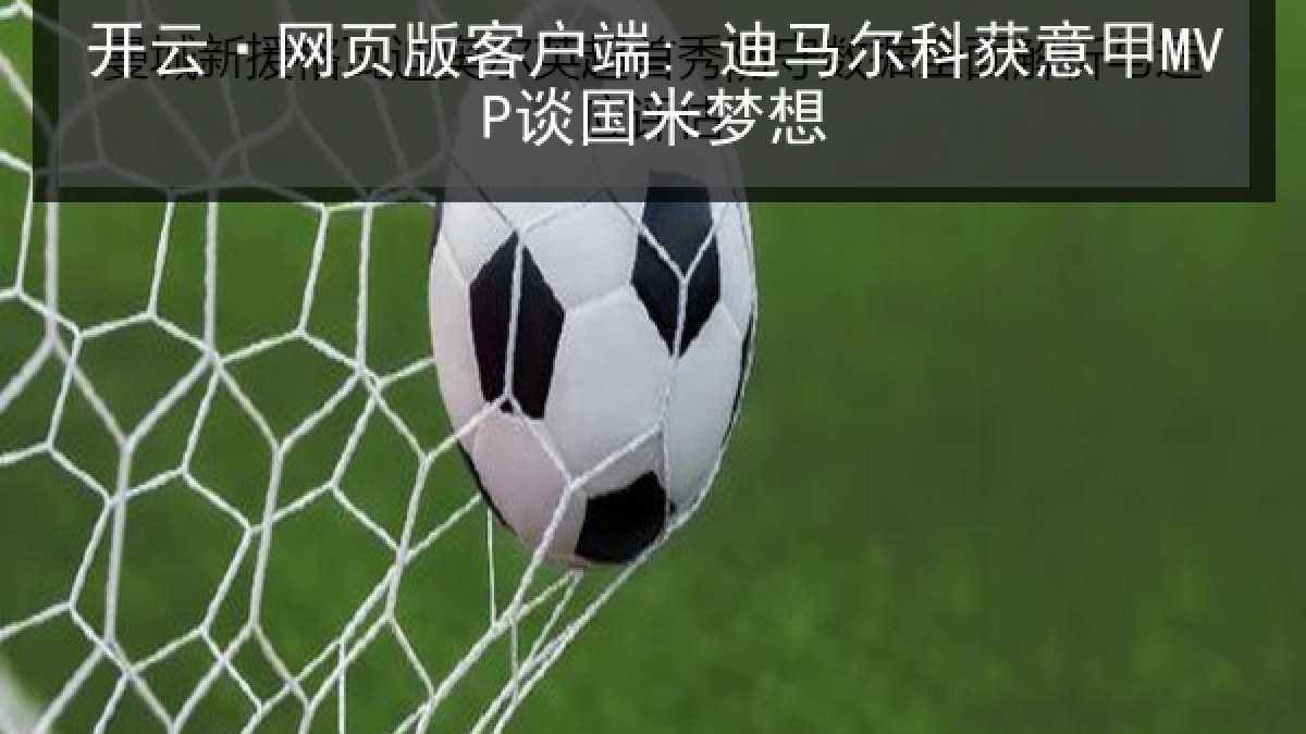 开云·网页版客户端: 迪马尔科获意甲MVP谈国米梦想